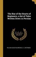 The Key of the Hearts of Beginners, a Set of Tales Written Down in Persian