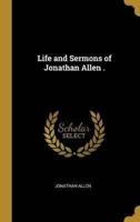 Life and Sermons of Jonathan Allen .