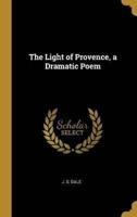 The Light of Provence, a Dramatic Poem