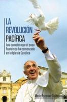 La revolución pacífica: Los cambios que el papa Francisco ha comenzado en la Iglesia Católica