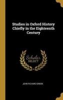 Studies in Oxford History Chiefly in the Eighteenth Century