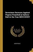 Seventeen Sermons Against Popery Preached at Salters-Hall in the Year MDCCXXXV