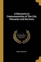 A Discourse in Commemoration of The Life, Character and Services,