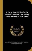 A Forty Years' Friendship; Letters From the Late Henry Scott Holland to Mrs. Drew