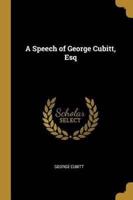 A Speech of George Cubitt, Esq