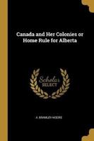 Canada and Her Colonies or Home Rule for Alberta