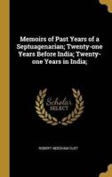 Memoirs of Past Years of a Septuagenarian; Twenty-One Years Before India; Twenty-One Years in India;
