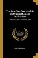 The Growth of the Church in Its Organization and Institutions