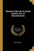 Memoir of the Life of Josiah Quincy, Jun. Of Massachusetts