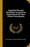 Simplified Phonetic Shorthand. An American Exposition of the Isaac Pitman Phonography
