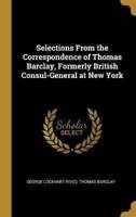 Selections From the Correspondence of Thomas Barclay, Formerly British Consul-General at New York