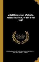 Vital Records of Walpole, Massachusetts, to the Year 1850