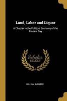 Land, Labor and Liquor