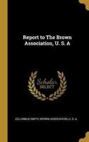 Report to The Brown Association, U. S. A