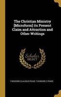 The Christian Ministry [Microform] Its Present Claim and Attraction and Other Writings