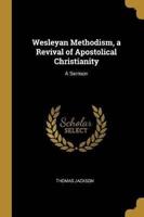 Wesleyan Methodism, a Revival of Apostolical Christianity