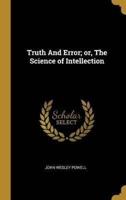 Truth And Error; or, The Science of Intellection