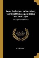 From Barbarism to Socialism; the Great Sociological Crisis in a New Light