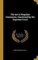 The Act to Regulate Commerce, Construed by the Supreme Court