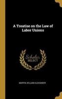 A Treatise on the Law of Labor Unions