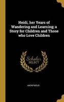 Heidi, Her Years of Wandering and Learning; a Story for Children and Those Who Love Children