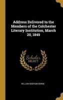 Address Delivered to the Members of the Colchester Literary Institution, March 20, 1849
