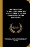 War Department Correspondence File (Rev. Ed.). A Subjective Decimal Classification With A Complete A