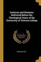 Lectures and Sermons Delivered Before the Theological Union of the University of Victoria College