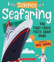 The Science of Seafaring: The Float-Tastic Facts About Ships (The Science of Engineering)