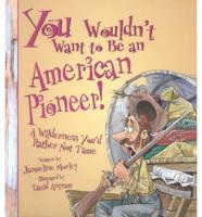 You Wouldn't Want to Be an American Pioneer!