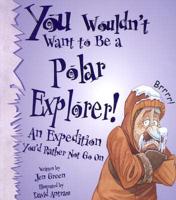 You Wouldn't Want to Be a Polar Explorer!