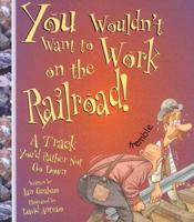 You Wouldn't Want to Work on the Railroad!