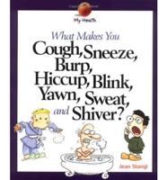 What Makes You Cough, Sneeze, Burp, Hiccup, Blink, Yawn, Sweat, and Shiver?