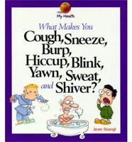 What Makes You Cough, Sneeze, Burp, Hiccup, Blink, Yawn, Sweat, and Shiver?
