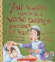 You Wouldn't Want to Be a Nurse During the American Civil War!