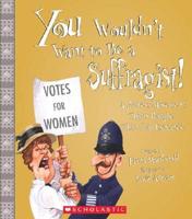 You Wouldn't Want to Be a Suffragist!