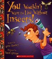 You Wouldn't Want to Live Without Insects!