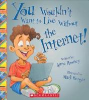 You Wouldn't Want to Live Without the Internet!