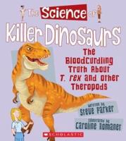 The Science of Killer Dinosaurs: The Bloodcurdling Truth About T. Rex and Other Theropods (The Science of Dinosaurs)