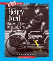 Henry Ford: Father of the Auto Industry (A True Book: Great American Business)