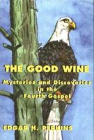 The Good Wine: Mysteries and Discoveries in the Fourth Gospel