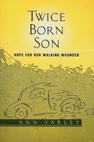 Twice Born Son: Hope for Our Walking Wounded