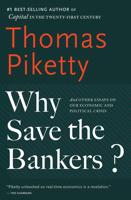 Why Save the Bankers? And Other Essays on Our Economic and Political Crisis
