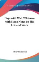 Days With Walt Whitman With Some Notes on His Life and Work