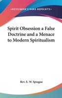 Spirit Obsession a False Doctrine and a Menace to Modern Spiritualism