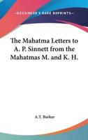 The Mahatma Letters to A. P. Sinnett from the Mahatmas M. And K. H.
