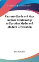 Universe Earth and Man in Their Relationship to Egyptian Myths and Modern Civilization