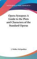 Opera Synopses A Guide to the Plots and Characters of the Standard Operas