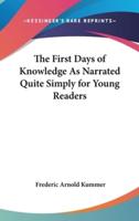 The First Days of Knowledge As Narrated Quite Simply for Young Readers