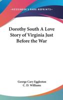 Dorothy South A Love Story of Virginia Just Before the War